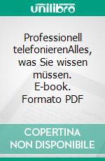 Professionell telefonierenAlles, was Sie wissen müssen. E-book. Formato PDF ebook