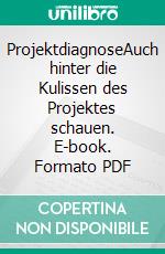 ProjektdiagnoseAuch hinter die Kulissen des Projektes schauen. E-book. Formato PDF