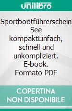 Sportbootführerschein See kompaktEinfach, schnell und unkompliziert. E-book. Formato PDF ebook