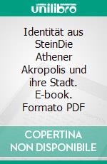 Identität aus SteinDie Athener Akropolis und ihre Stadt. E-book. Formato PDF ebook di Ulrich Gotter