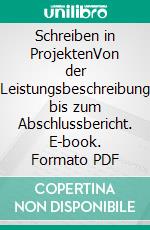 Schreiben in ProjektenVon der Leistungsbeschreibung bis zum Abschlussbericht. E-book. Formato PDF ebook