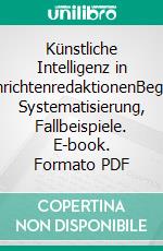 Künstliche Intelligenz in NachrichtenredaktionenBegriffe, Systematisierung, Fallbeispiele. E-book. Formato PDF ebook di Uwe Eisenbeis