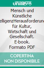 Mensch und Künstliche IntelligenzHerausforderungen für Kultur, Wirtschaft und Gesellschaft. E-book. Formato PDF