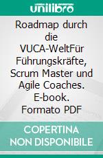 Roadmap durch die VUCA-WeltFür Führungskräfte, Scrum Master und Agile Coaches. E-book. Formato PDF ebook