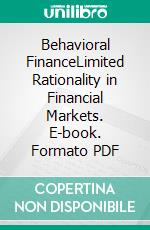 Behavioral FinanceLimited Rationality in Financial Markets. E-book. Formato PDF