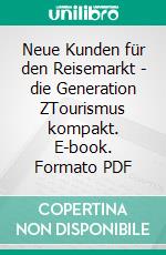 Neue Kunden für den Reisemarkt - die Generation ZTourismus kompakt. E-book. Formato PDF ebook di Sara Blum