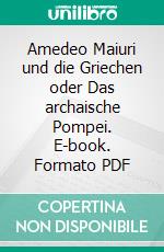 Amedeo Maiuri und die Griechen oder Das archaische Pompei. E-book. Formato PDF ebook