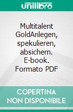 Multitalent GoldAnlegen, spekulieren, absichern. E-book. Formato PDF ebook di Michael Bloss