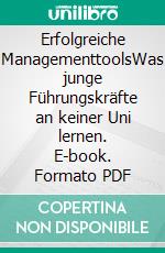 Erfolgreiche ManagementtoolsWas junge Führungskräfte an keiner Uni lernen. E-book. Formato PDF