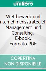 Wettbewerb und Unternehmensstrategiefür Management und Consulting. E-book. Formato PDF ebook