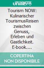 Tourism NOW: Kulinarischer TourismusReisen zwischen Genuss, Erleben und Gastlichkeit. E-book. Formato PDF