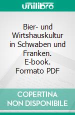 Bier- und Wirtshauskultur in Schwaben und Franken. E-book. Formato PDF ebook di Peter Fassl