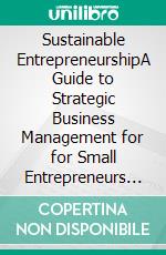 Sustainable EntrepreneurshipA Guide to Strategic Business Management for for Small Entrepreneurs in the Wine Industry and beyond. E-book. Formato PDF ebook