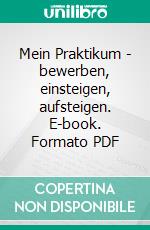 Mein Praktikum - bewerben, einsteigen, aufsteigen. E-book. Formato PDF ebook di Michael Bloss