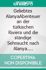 Geliebtes AlanyaAbenteuer an der türkischen Riviera und die ständige Sehnsucht nach Alanya. E-book. Formato EPUB