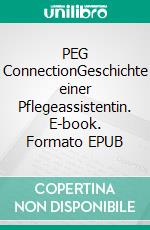 PEG ConnectionGeschichte einer Pflegeassistentin. E-book. Formato EPUB ebook