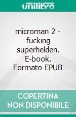 microman 2 - fucking superhelden. E-book. Formato EPUB ebook di Lisa Darling