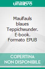 Maulfauls blaues Teppichwunder. E-book. Formato EPUB ebook di J.B. Pfeiffer