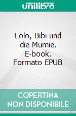 Lolo, Bibi und die Mumie. E-book. Formato EPUB ebook di Volker Schoßwald