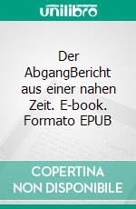 Der AbgangBericht aus einer nahen Zeit. E-book. Formato EPUB