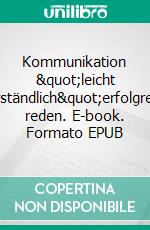 Kommunikation &quot;leicht verständlich&quot;erfolgreich reden. E-book. Formato EPUB