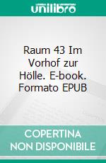 Raum 43 Im Vorhof zur Hölle. E-book. Formato EPUB ebook di Jürgen Timm