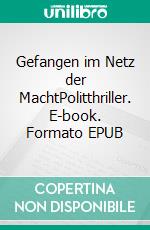 Gefangen im Netz der MachtPolitthriller. E-book. Formato EPUB ebook