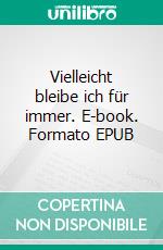 Vielleicht bleibe ich für immer. E-book. Formato EPUB ebook