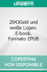 2043Geld und weiße Lügen. E-book. Formato EPUB ebook di Ulrike Novy