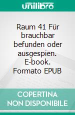 Raum 41 Für brauchbar befunden oder ausgespien. E-book. Formato EPUB ebook di Jürgen Timm