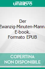 Der Zwanzig-Minuten-Mann. E-book. Formato EPUB