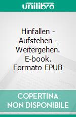 Hinfallen - Aufstehen - Weitergehen. E-book. Formato EPUB