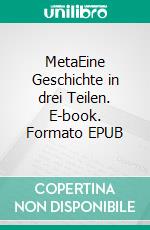 MetaEine Geschichte in drei Teilen. E-book. Formato EPUB ebook di Anneliese Blum