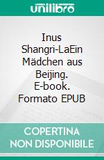 Inus Shangri-LaEin Mädchen aus Beijing. E-book. Formato EPUB ebook