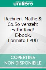 Rechnen, Mathe & Co.So versteht es Ihr Kind!. E-book. Formato EPUB ebook