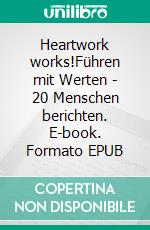 Heartwork works!Führen mit Werten - 20 Menschen berichten. E-book. Formato EPUB ebook
