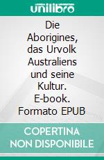Die Aborigines, das Urvolk Australiens und seine Kultur. E-book. Formato EPUB ebook