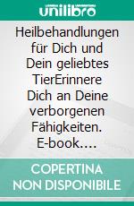 Heilbehandlungen für Dich und Dein geliebtes TierErinnere Dich an Deine verborgenen Fähigkeiten. E-book. Formato EPUB ebook