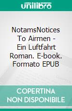 NotamsNotices To Airmen - Ein Luftfahrt Roman. E-book. Formato EPUB