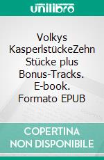 Volkys KasperlstückeZehn Stücke plus Bonus-Tracks. E-book. Formato EPUB ebook