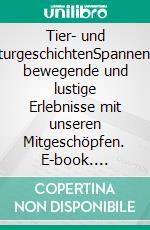 Tier- und NaturgeschichtenSpannende, bewegende und lustige Erlebnisse mit unseren Mitgeschöpfen. E-book. Formato EPUB ebook