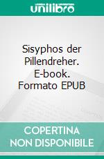 Sisyphos  der Pillendreher. E-book. Formato EPUB ebook