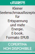 Kleiner SeelenschmausRezepte für Entspannung und mehr Energie. E-book. Formato EPUB