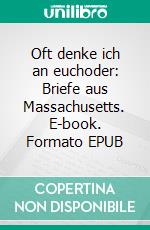 Oft denke ich an euchoder: Briefe aus Massachusetts. E-book. Formato EPUB