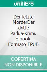 Der letzte MörderDer dritte Padua-Krimi. E-book. Formato EPUB ebook