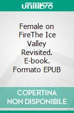 Female on FireThe Ice Valley Revisited. E-book. Formato EPUB