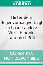 Hinter dem Regenvorhangverbirgt sich eine andere Welt. E-book. Formato EPUB ebook