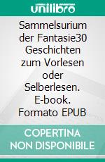 Sammelsurium der Fantasie30 Geschichten zum Vorlesen oder Selberlesen. E-book. Formato EPUB ebook