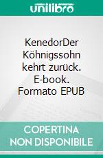 KenedorDer Köhnigssohn kehrt zurück. E-book. Formato EPUB