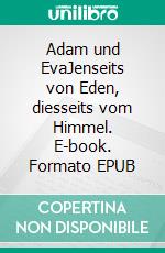 Adam und EvaJenseits von Eden, diesseits vom Himmel. E-book. Formato EPUB ebook